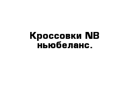 Кроссовки NB ньюбеланс.